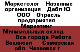 Маркетолог › Название организации ­ Дабл Ю, ООО › Отрасль предприятия ­ Маркетинг › Минимальный оклад ­ 30 000 - Все города Работа » Вакансии   . Самарская обл.,Чапаевск г.